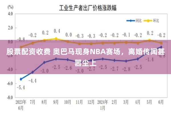 股票配资收费 奥巴马现身NBA赛场，离婚传闻甚嚣尘上