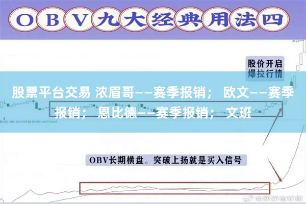 股票平台交易 浓眉哥——赛季报销； 欧文——赛季报销； 恩比德——赛季报销； 文班