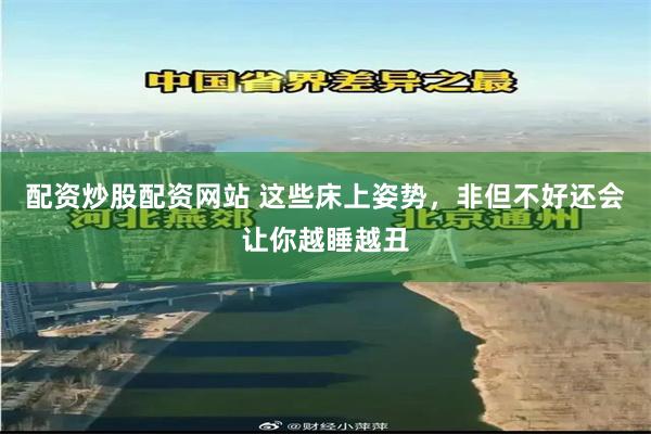配资炒股配资网站 这些床上姿势，非但不好还会让你越睡越丑