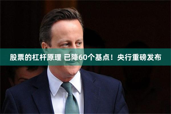 股票的杠杆原理 已降60个基点！央行重磅发布