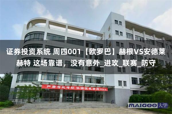 证券投资系统 周四001【欧罗巴】赫根VS安德莱赫特 这场靠谱，没有意外_进攻_联赛_防守