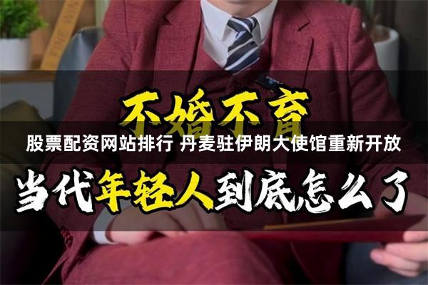 股票配资网站排行 丹麦驻伊朗大使馆重新开放