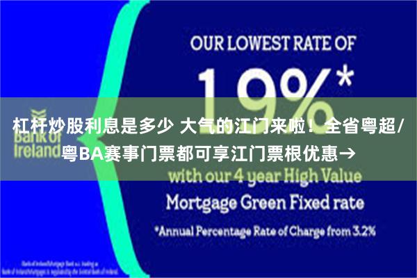 杠杆炒股利息是多少 大气的江门来啦！全省粤超/粤BA赛事门票都可享江门票根优惠→