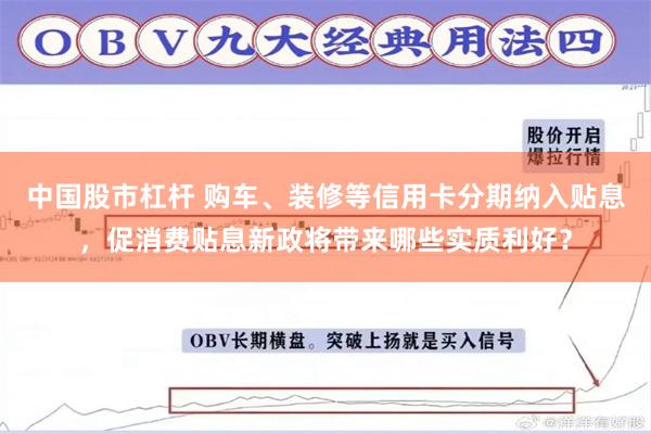 中国股市杠杆 购车、装修等信用卡分期纳入贴息，促消费贴息新政将带来哪些实质利好？