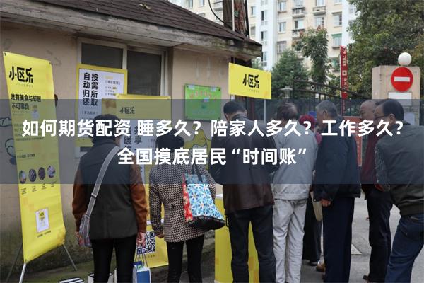 如何期货配资 睡多久？陪家人多久？工作多久？全国摸底居民“时间账”
