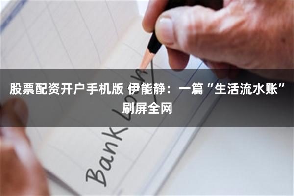 股票配资开户手机版 伊能静：一篇“生活流水账”刷屏全网