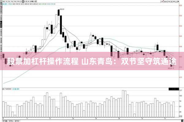 股票加杠杆操作流程 山东青岛：双节坚守筑通途