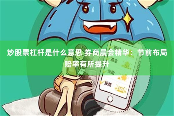炒股票杠杆是什么意思 券商晨会精华：节前布局赔率有所提升